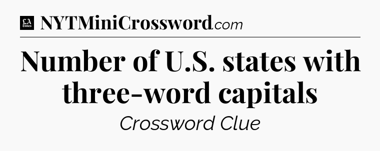 Number of U.S. states with three-word capitals - LA Times Crossword