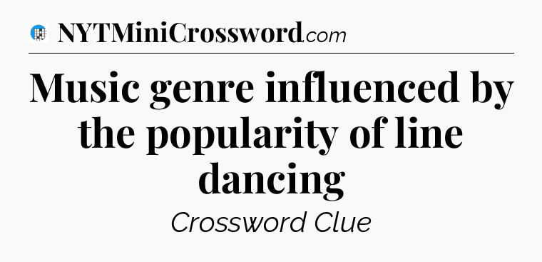 Music genre influenced by the popularity of line dancing Crossword Clue
