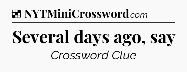 Solution: Several days ago, say - NYT Crossword
