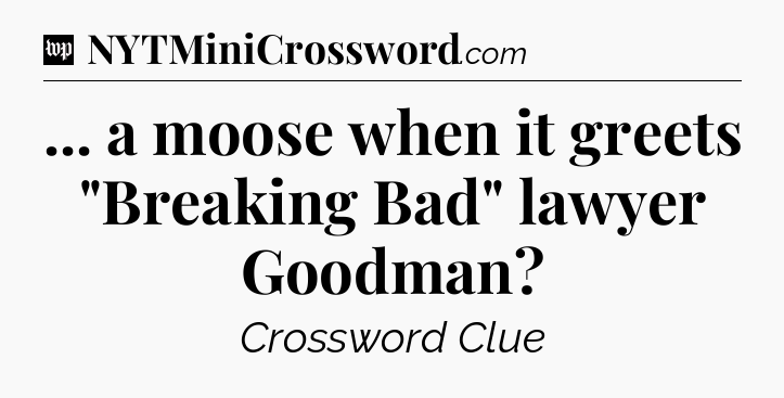 ... a moose when it greets 