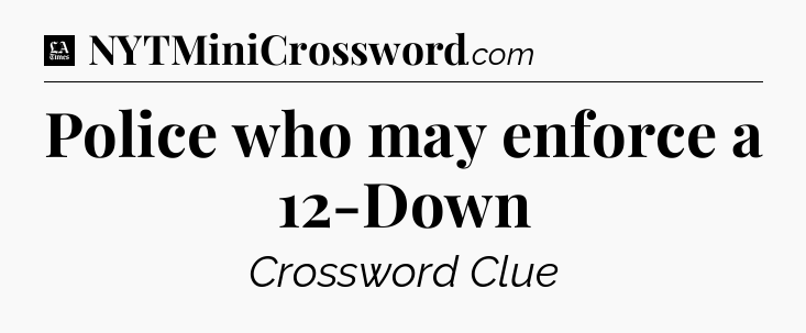 Police who may enforce a 12-Down - LA Times Crossword