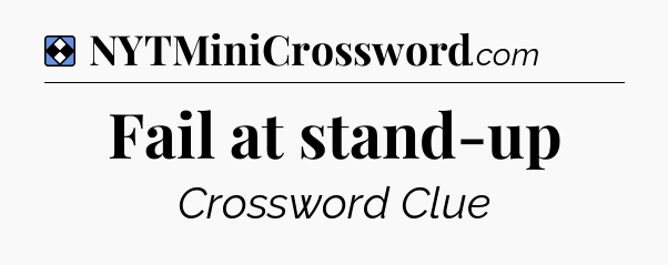 Solution: Fail at stand-up - NYT Mini Crossword