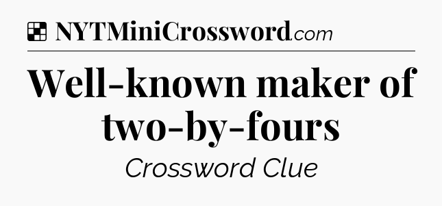 Solution: Well-known maker of two-by-fours - NYT Crossword