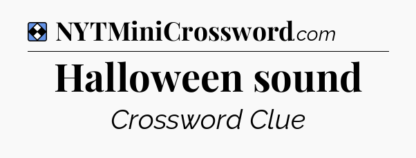 Solution: Halloween sound - NYT Mini Crossword
