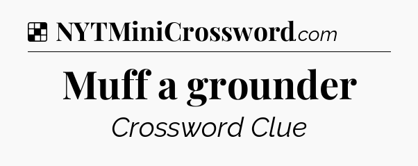 Solution: Muff a grounder - NYT Crossword