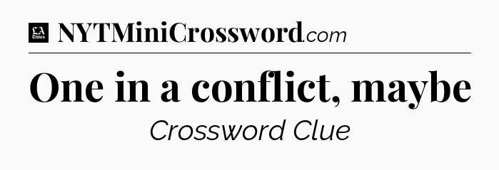 One in a conflict, maybe - LA Times Crossword