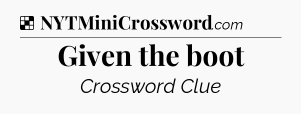Solution: Given the boot - NYT Crossword