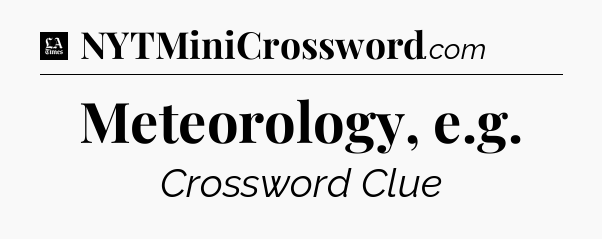 Meteorology, e.g - LA Times Crossword