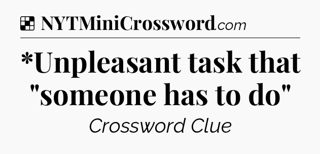 Solution: *Unpleasant task that 