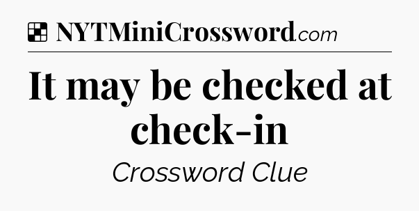 Solution: It may be checked at check-in - NYT Crossword