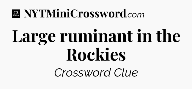Large ruminant in the Rockies - LA Times Crossword