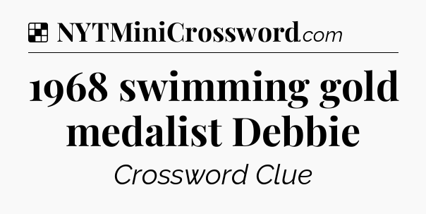 Solution: 1968 swimming gold medalist Debbie - NYT Crossword