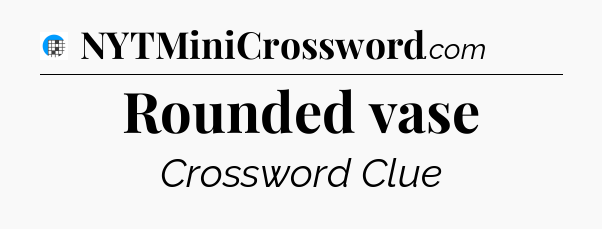 Rounded vase Crossword Clue