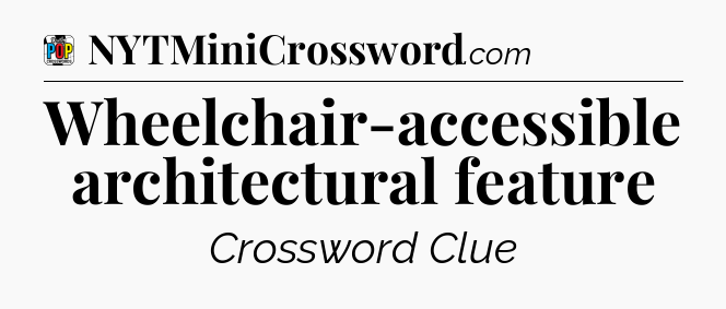 Wheelchair-accessible architectural feature Crossword Clue