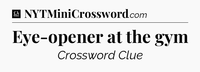 Eye-opener at the gym - LA Times Crossword