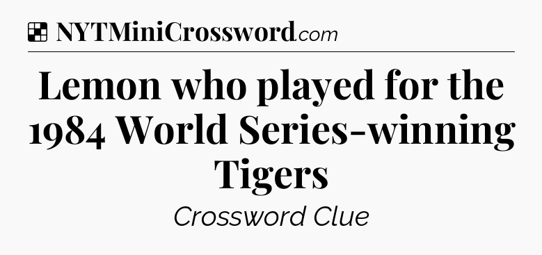 Solution: Lemon who played for the 1984 World Series-winning Tigers - NYT Crossword