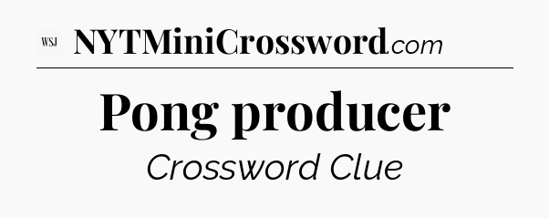 Pong producer - WSJ Crossword
