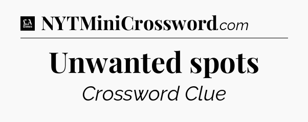 Unwanted spots - LA Times Crossword