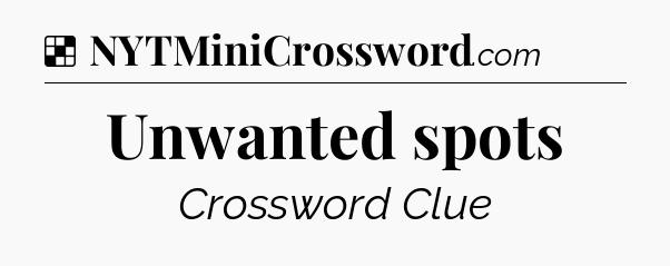 Solution: Unwanted spots - NYT Crossword
