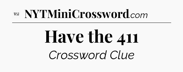 Have the 411 - WSJ Crossword