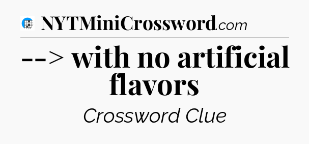 --> with no artificial flavors Crossword Clue