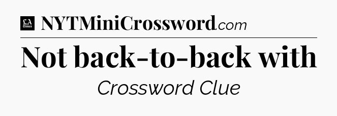 Not back-to-back with - LA Times Crossword