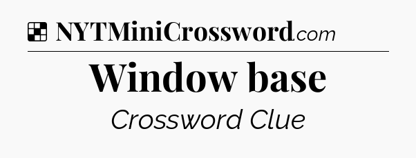 Solution: Window base - NYT Crossword