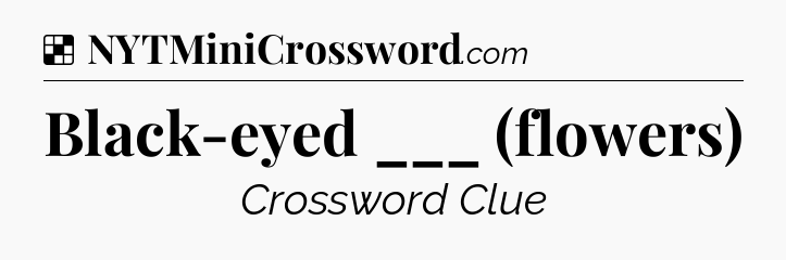 Solution: Black-eyed ___ (flowers) - NYT Crossword
