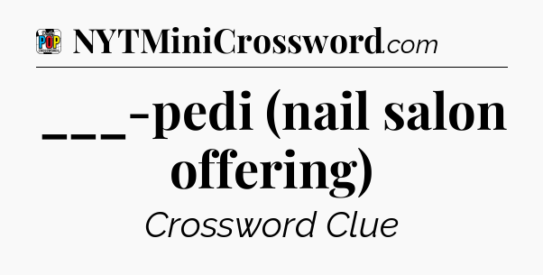 ___-pedi (nail salon offering) Crossword Clue