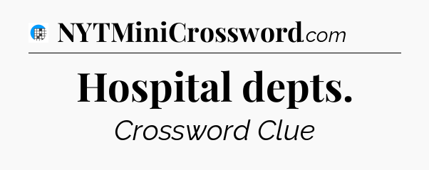 Hospital depts Crossword Clue
