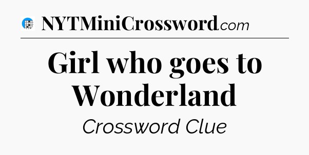 Girl who goes to Wonderland Crossword Clue