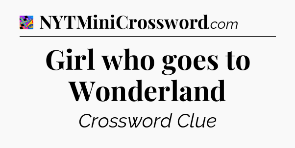 Girl who goes to Wonderland Crossword Clue