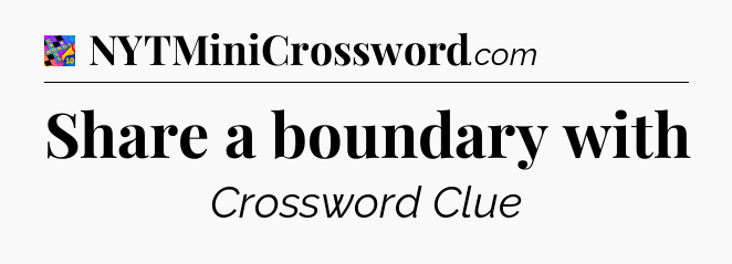 Share a boundary with Crossword Clue