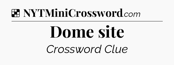 Solution: Dome site - NYT Crossword