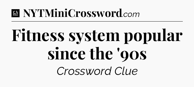 Fitness system popular since the '90s - LA Times Crossword