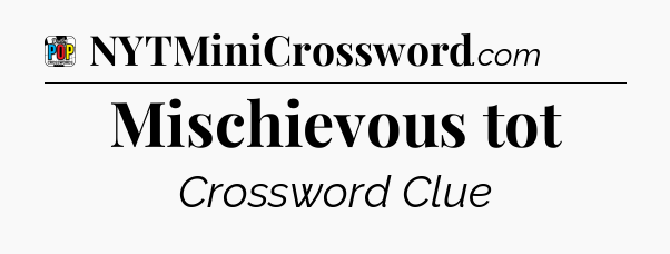 Mischievous tot Crossword Clue
