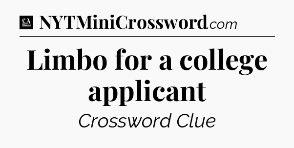 Limbo for a college applicant - LA Times Crossword