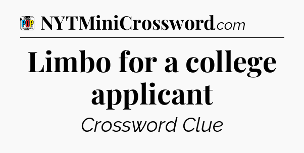 Limbo for a college applicant Crossword Clue