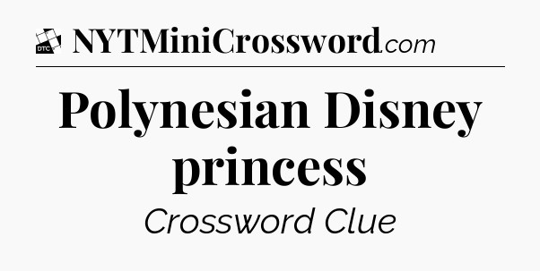 Polynesian Disney princess - Daily Themed Classic Crossword