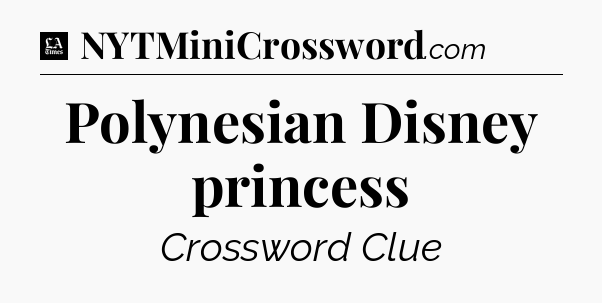 Polynesian Disney princess - LA Times Crossword