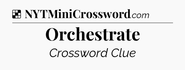 Solution: Orchestrate - NYT Crossword