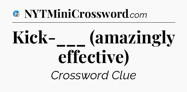 Kick-___ (amazingly effective) Crossword Clue