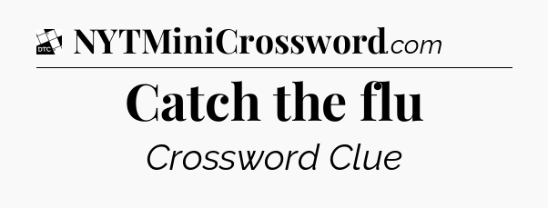 Catch the flu - Daily Themed Classic Crossword