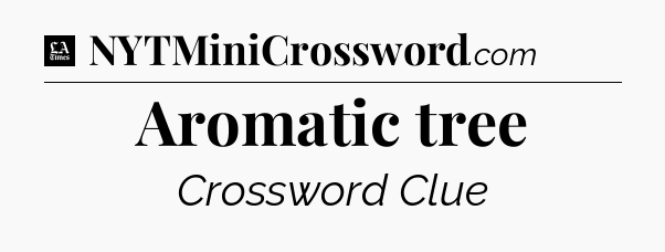 Aromatic tree - LA Times Crossword