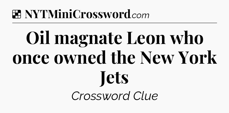 Solution: Oil magnate Leon who once owned the New York Jets - NYT Crossword