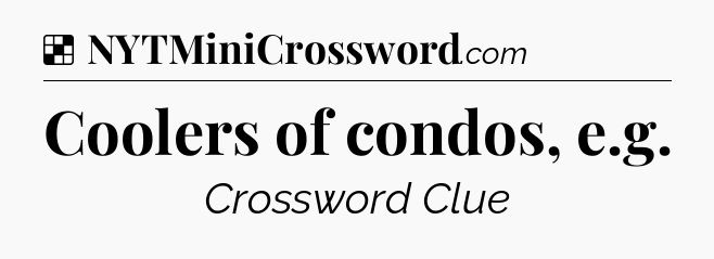 Solution: Coolers of condos, e.g - NYT Crossword