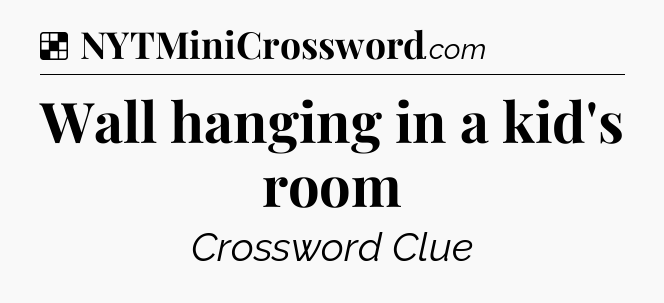 Solution: Wall hanging in a kid's room - NYT Crossword