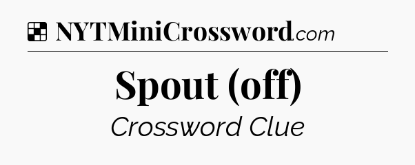 Solution: Spout (off) - NYT Crossword