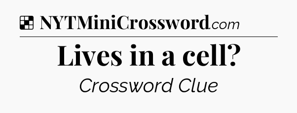 Solution: Lives in a cell - NYT Crossword