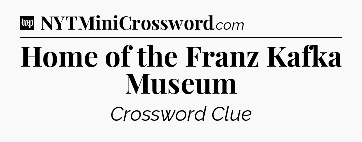 Home of the Franz Kafka Museum Crossword Clue